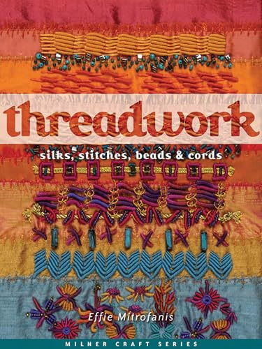 Threadwork: Silks, Stitches, Beads & Cords (Milner Craft Series)