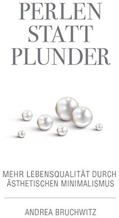 Perlen statt Plunder: Mehr Lebensqualität durch ästhetischen Minimalismus