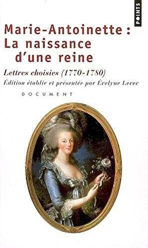 Marie-Antoinette: La Naissance D'Une Reine. Lettres Choisies