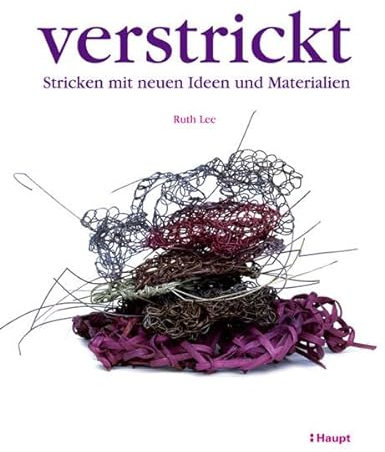 verstrickt: Stricken mit neuen Ideen und Materialien