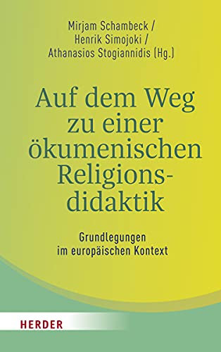 Auf dem Weg zu einer ökumenischen Religionsdidaktik: Grundlegungen im europäischen Kontext