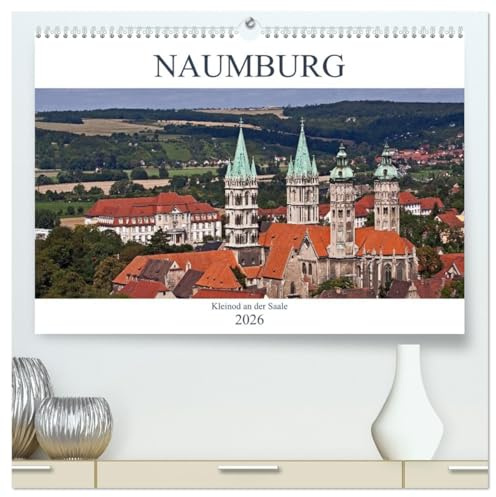 Naumburg - Kleinod an der Saale (hochwertiger Premium Wandkalender 2026 DIN A2 quer), Kunstdruck in Hochglanz: Naumburg - das Zentrum der Toskana des Ostens (CALVENDO Orte)