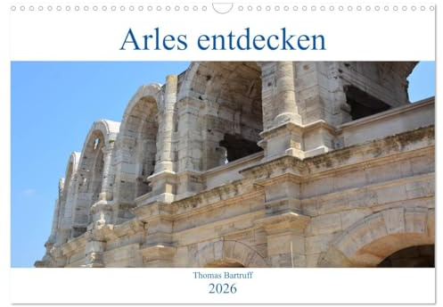 Arles entdecken (Wandkalender 2026 DIN A3 quer), CALVENDO Monatskalender: Spaziergang durch eine der ältesten Städte Frankreichs (CALVENDO Orte)