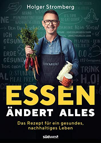 Essen ändert alles: Das Rezept für ein gesundes, nachhaltiges Leben. Ausgezeichnet mit dem Gourmand Cookbook Award