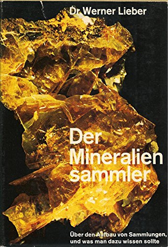 Der Mineraliensammler : Über den Aufbau von Sammlungen und was man dazu wissen sollte.