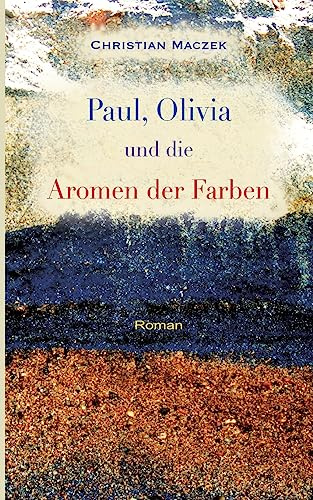 Paul, Olivia und die Aromen der Farben: Roman