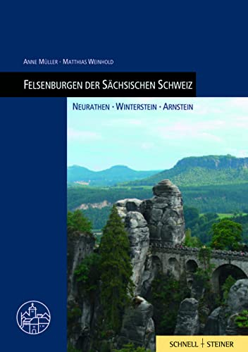 Felsenburgen der Sächsischen Schweiz: Neurathen, Winterstein, Arnstein, Burgenführer Bd. 23 (Burgen, Schlösser und Wehrbauten in Mitteleuropa, Band 23)