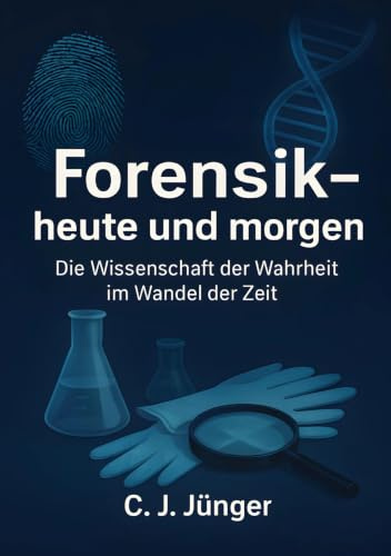 Forensik, heute und morgen: Die Wissenschaft der Wahrheit im Wandel der Zeit