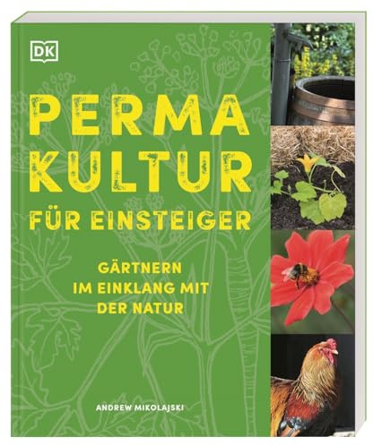 Permakultur für Einsteiger: Gärtnern im Einklang mit der Natur. Der kompakte Ratgeber für ressourcenschonendes Gärtnern