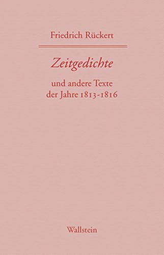 Friedrich Rückerts Werke. Historisch-kritische Ausgabe. Schweinfurter Edition / Zeitgedichte: Und andere Texte der Jahre 1813-1816. Erster und zweiter Band