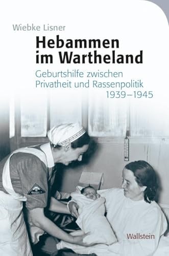Hebammen im Wartheland: Geburtshilfe zwischen Privatheit und Rassenpolitik 1939-1945 (Das Private im Nationalsozialismus)