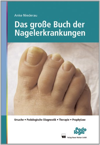 Das große Buch der Nagelerkrankungen: Ursache, Podologische Diagnostik, Therapie, Prophylaxe