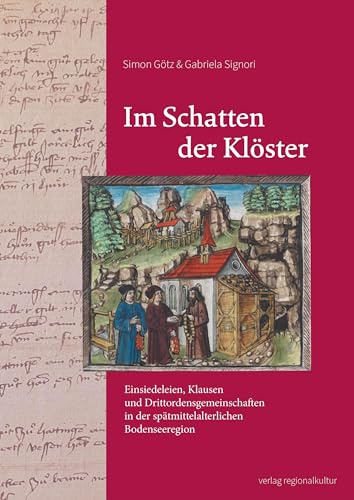 Im Schatten der Klöster: Einsiedeleien, Klausen und Drittordensgemeinschaften in der spätmittelalterlichen Bodenseeregion (Oberschwaben – Ansichten und Aussichten)