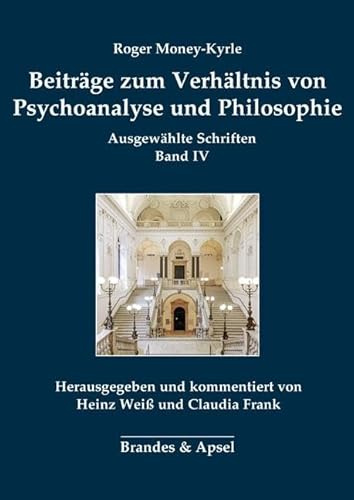 Beiträge zum Verhältnis von Psychoanalyse und Philosophie: Ausgewählte Schriften Band IV (Roger Money-Kyrle: Ausgewählte Schriften): Ausgewählte Schriften Band 4