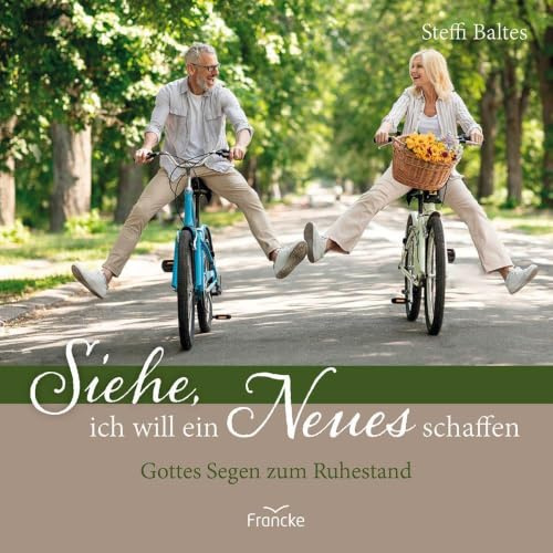 Siehe, ich will ein Neues schaffen: Gottes Segen zum Ruhestand