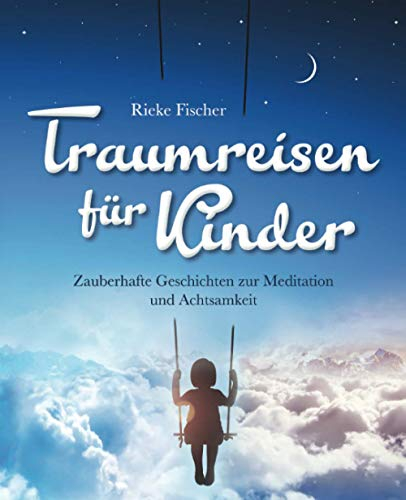 Traumreisen für Kinder: Zauberhafte Geschichten zur Meditation und Achtsamkeit