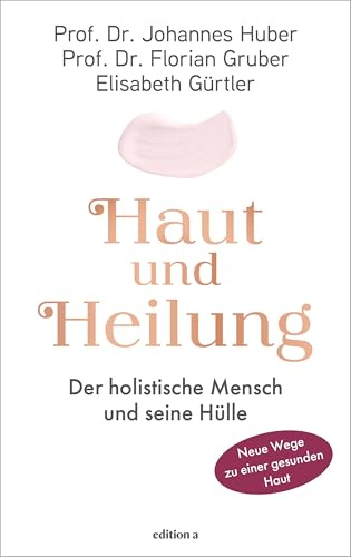 Haut und Heilung: Wie unser größtes Organ mit allen anderen zusammenhängt: Der holistische Mensch und seine Hülle