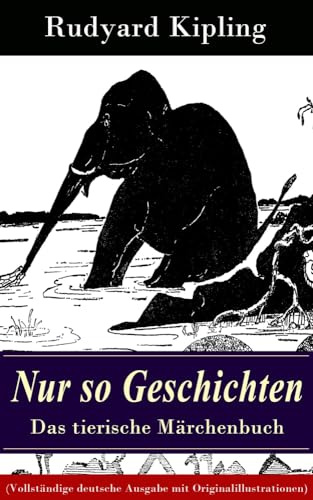 Nur so Geschichten - Das tierische Märchenbuch: Mit Originalillustrationen: Wie der Leopard zu seinen Flecken kam, Der Elefantenjunge, Der Ursprung ... des alten Kängurumannes, Die Krabbe...