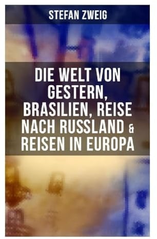 Stefan Zweig: Die Welt von Gestern, Brasilien, Reise nach Rußland & Reisen in Europa
