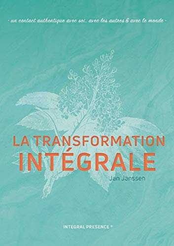 La transformation Intégrale: Un contact authentique avec soi, avec les autres & avec le monde