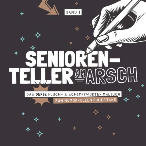 Seniorenteller am Arsch - Das derbe Fluch- & Schimpfwörter Malbuch zum humorvollen Ruhestand- Band 1: Das böse 1 Hilfe Ausmalbuch mit fiesen Sprüchen ... für Kollegen I 21x21 cm I 64 Seiten