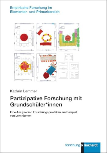 Partizipative Forschung mit Grundschüler*innen: Eine Analyse von Forschungspraktiken am Beispiel von Lernräumen (klinkhardt forschung. Empirische Forschung im Elementar- und Primarbereich)
