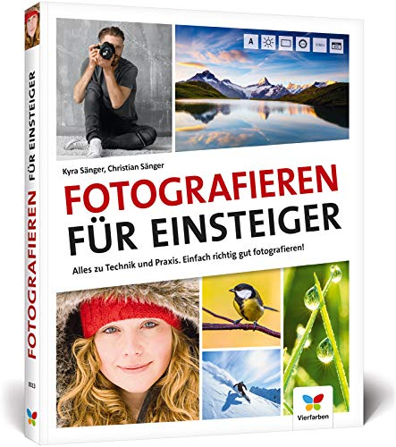 Fotografieren für Einsteiger: Richtig fotografieren lernen. Der Fotokurs für Anfänger mit der Spiegelreflex-, System- und Kompaktkamera