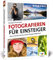 Fotografieren für Einsteiger: Richtig fotografieren lernen. Der Fotokurs für Anfänger mit der Spiegelreflex-, System- und Kompaktkamera