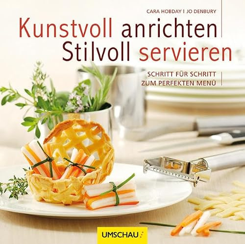 Kunstvoll anrichten und stilvoll servieren: Schritt für Schritt zum perfekten Menü