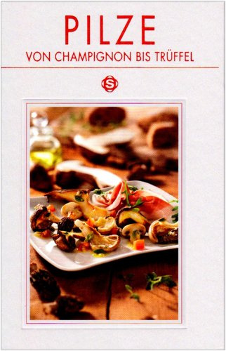Pilze: Von Champignon bis Trüffel, mit 77 Rezepten