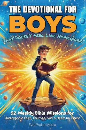 The Devotional for Boys That Doesn't Feel Like Homework: 52 Weekly Bible Missions for Unstoppable Faith, Courage, and a Heart for Christ