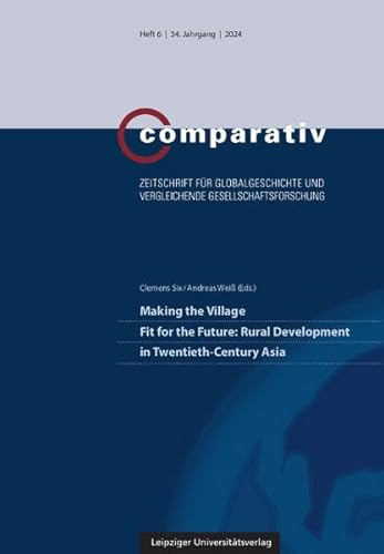 Making the Village Fit for the Future: Rural Development in Twentieth-Century Asia (Comparativ: Zeitschrift für Globalgeschichte und vergleichende Gesellschaftsforschung)