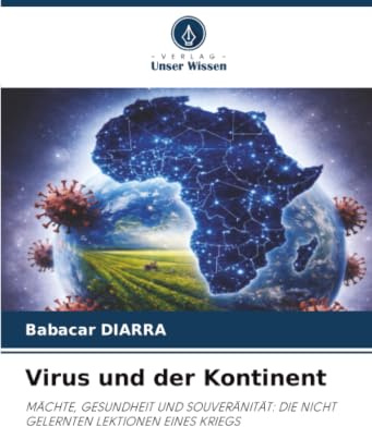 Virus und der Kontinent: MÄCHTE, GESUNDHEIT UND SOUVERÄNITÄT: DIE NICHT GELERNTEN LEKTIONEN EINES KRIEGS