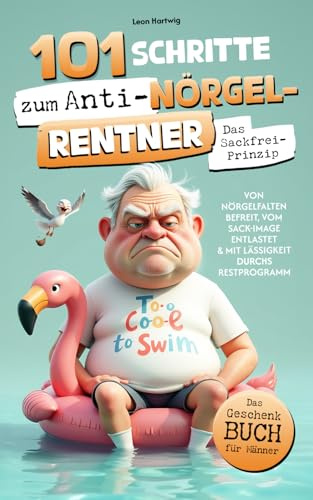 101 Schritte zum Anti-Nörgel-Rentner: Das Sackfrei-Prinzip - Von Nörgelfallen befreit, vom Sack-Image entlastet & mit Lässigkeit durchs Restprogramm | Das Geschenkbuch für Männer