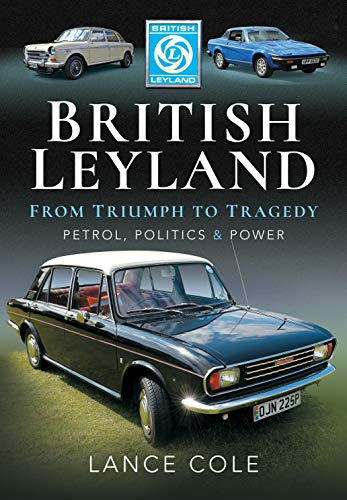 British Leyland: From Triumph to Tragedy. Petrol, Politics and Power