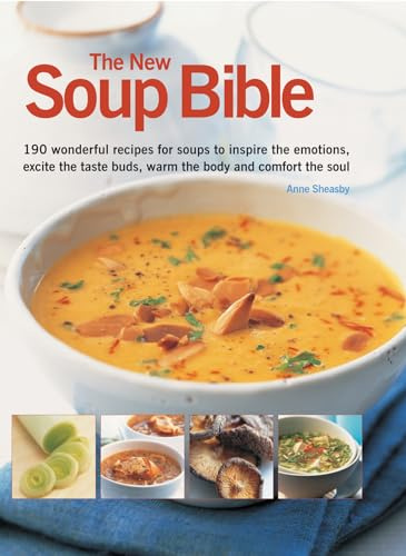 The New Soup Bible: 200 Wonderful Recipes for Soups to Inspire the Emotions, Excite the Taste Buds, Warm the Body and Comfort the Soul: 200 Classic ... Step-By-Step in 750 Gorgeous Photographs