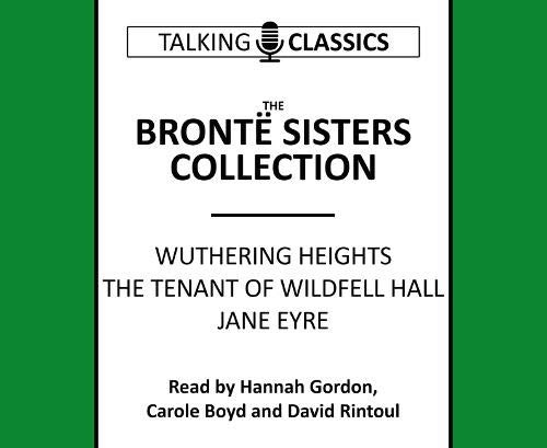 The Bronte Sisters Collection: Wuthering Heights / Jane Eyre / The Tenant of Wildfell Hall (Talking Classics)