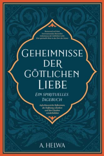 Geheimnisse der göttlichen Liebe – ein spirituelles Tagebuch: Aufschlussreiche Reflexionen, die Hoffnung schenken und den Glauben wiederbeleben (inspirierende islamische Bücher, Band 2)
