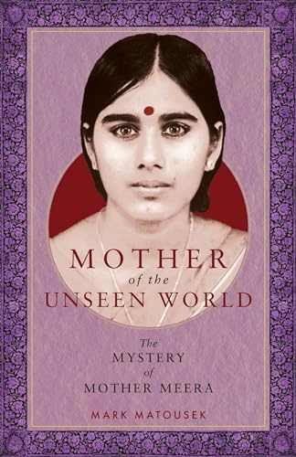 Mother of the Unseen World: The Mystery of Mother Meera