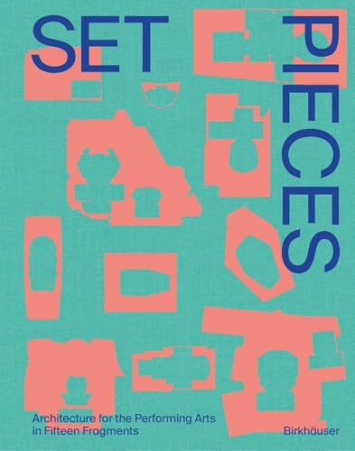 Set Pieces: Architecture for the Performing Arts in Fifteen Fragments