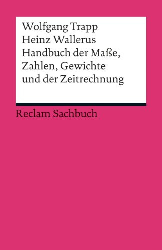 Handbuch der Maße, Zahlen, Gewichte und der Zeitrechnung: Trapp, Wolfgang; Wallerus, Heinz – Erläuterungen; Basiswissen; Analyse – 6. durchgesehen und erweitert (Reclams Universal-Bibliothek)