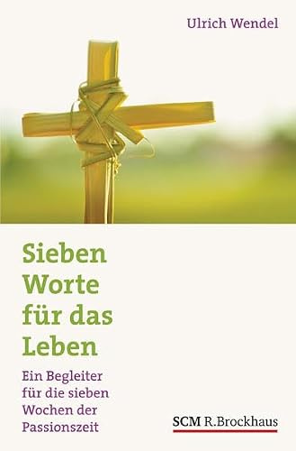 Sieben Worte für das Leben: Ein Begleiter für die sieben Wochen der Passionszeit