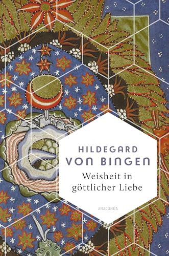 Weisheit in göttlicher Liebe: Die schönsten Texte der Mystikerin, Theologin & Naturmedizinerin (Weisheit der Welt, Band 23)
