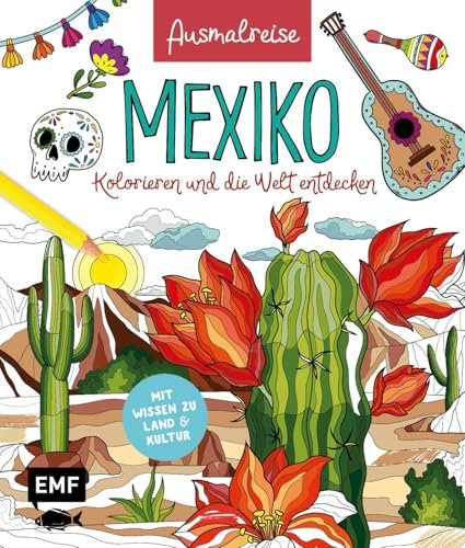 Ausmalreise Mexiko: Ein entspannendes Ausmalbuch für farbenfrohe Fernwehmomente und Inspiration | Kolorieren und die Welt entdecken: Mit Wissen zu Land und Kultur