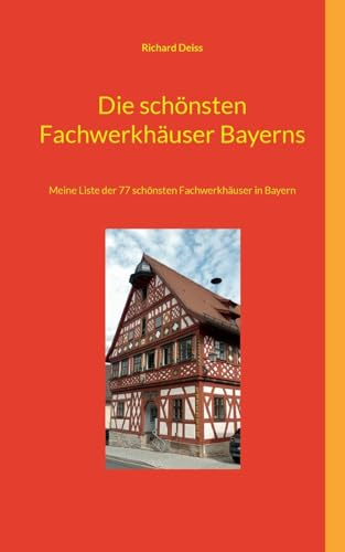 Die schönsten Fachwerkhäuser Bayerns: Meine Liste der 77 schönsten Fachwerkhäuser in Bayern