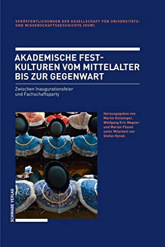 Akademische Festkulturen vom Mittelalter bis zur Gegenwart: Zwischen Inaugurationsfeier und Fachschaftsparty (Veröffentlichungen der Gesellschaft für ... und Wissenschaftsgeschichte, Band 15)