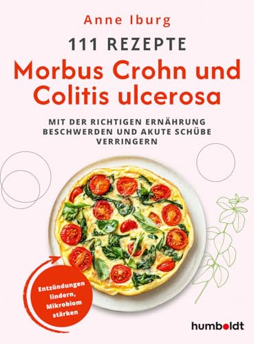 111 Rezepte - Morbus Crohn und Colitis Ulcerosa: Mit der richtigen Ernährung Beschwerden und akute Schübe verringern. Entzündungen lindern, Mikrobiom stärken