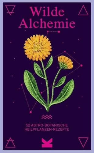 Wilde Alchemie: 52 astro-botanische Heilpflanzen-Rezepte