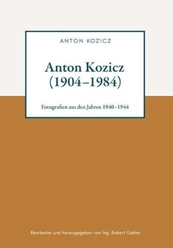 Anton Kozicz (1904–1984): Fotografien aus den Jahren 1940–1944