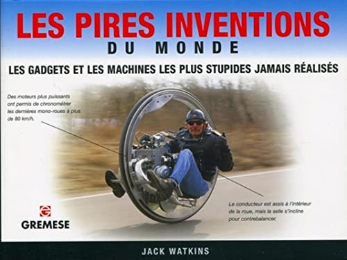 Les pires inventions du monde : Les gadgets et les machines les plus stupides jamais réalisés